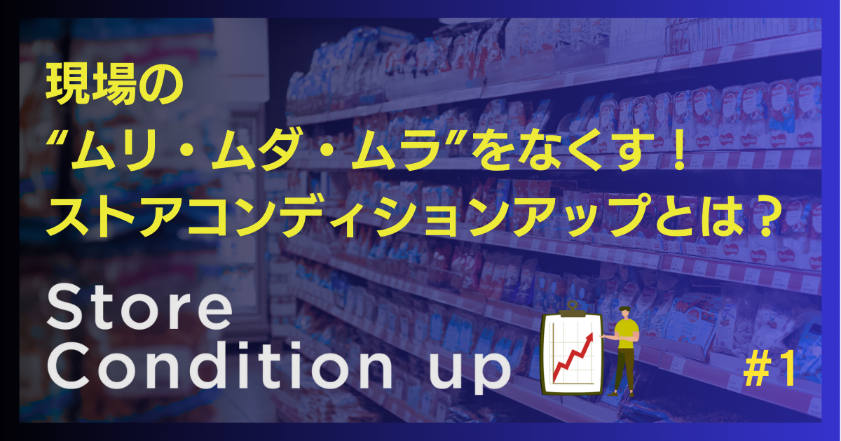現場の＂ムリ・ムダ・ムラ＂をなくす！ストアコンディションアップとは